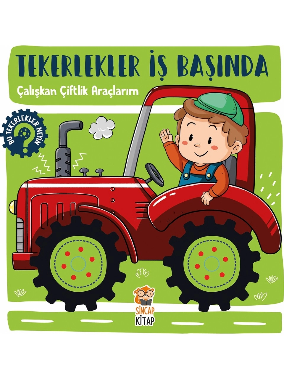 Sincap Kitap Tekerlekler İş Başında: Çalışkan Çiftlik Araçlarım - Hilal Sivri